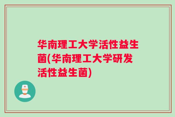 华南理工大学活性益生菌(华南理工大学研发活性益生菌)