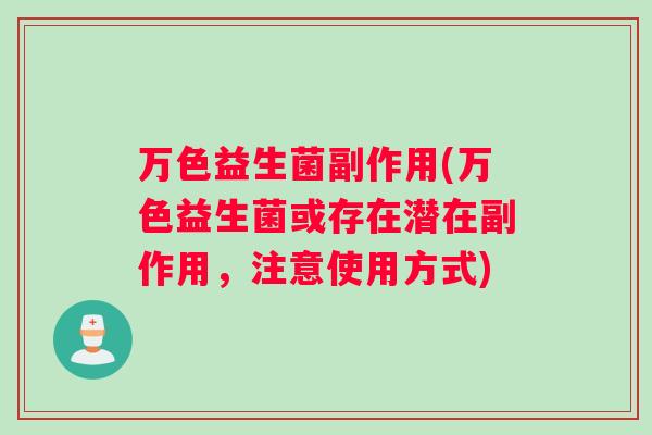 万色益生菌副作用(万色益生菌或存在潜在副作用，注意使用方式)