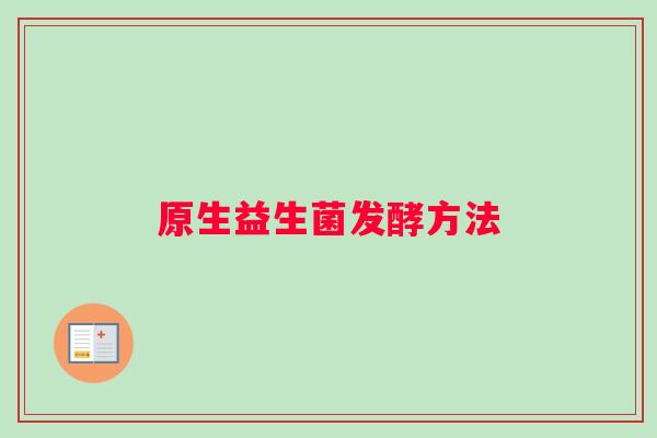 原生益生菌发酵方法
