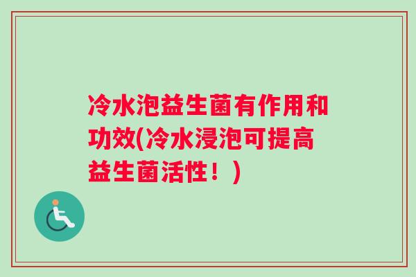 冷水泡益生菌有作用和功效(冷水浸泡可提高益生菌活性！)