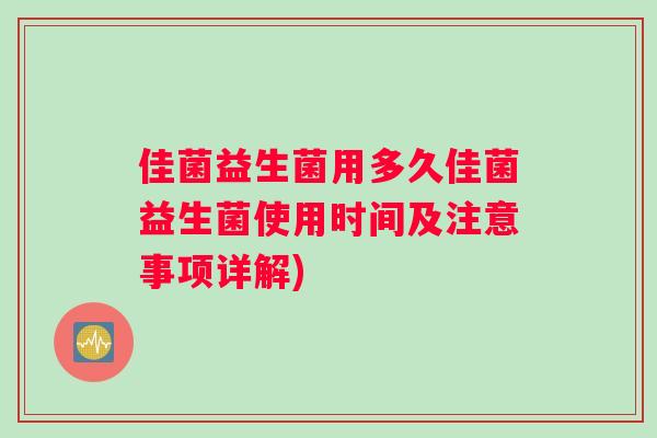 佳菌益生菌用多久佳菌益生菌使用时间及注意事项详解)