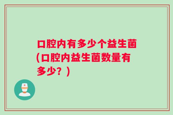 口腔内有多少个益生菌(口腔内益生菌数量有多少？)