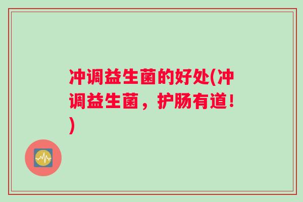 冲调益生菌的好处(冲调益生菌，护肠有道！)