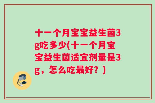 十一个月宝宝益生菌3g吃多少(十一个月宝宝益生菌适宜剂量是3g，怎么吃最好？)