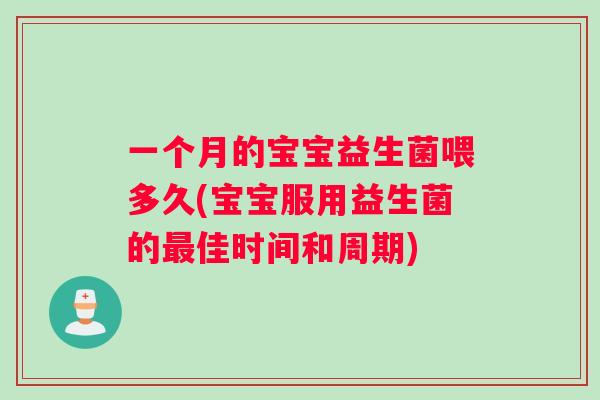 一个月的宝宝益生菌喂多久(宝宝服用益生菌的最佳时间和周期)