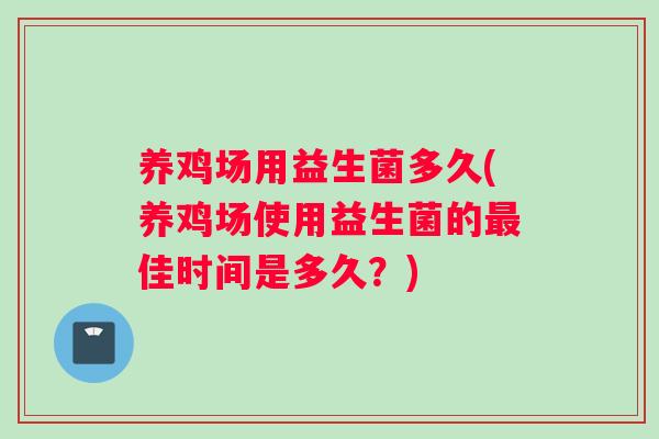 养鸡场用益生菌多久(养鸡场使用益生菌的最佳时间是多久？)