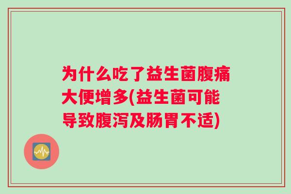 为什么吃了益生菌腹痛大便增多(益生菌可能导致腹泻及肠胃不适)