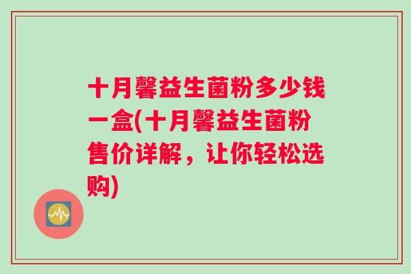 十月馨益生菌粉多少钱一盒(十月馨益生菌粉售价详解，让你轻松选购)