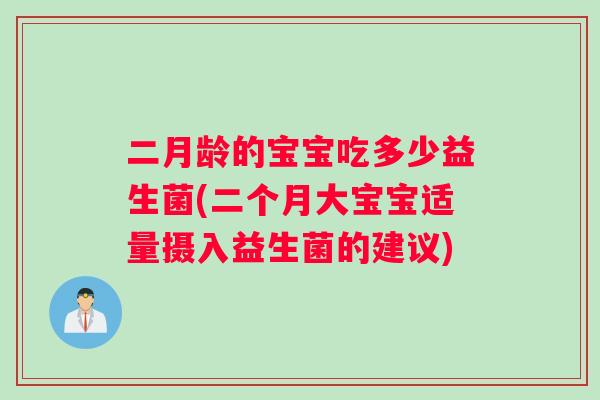 二月龄的宝宝吃多少益生菌(二个月大宝宝适量摄入益生菌的建议)