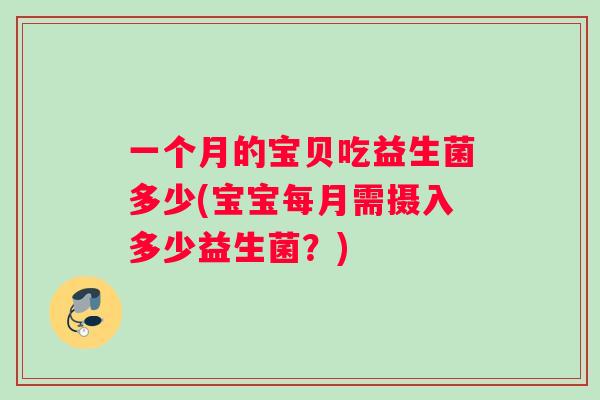一个月的宝贝吃益生菌多少(宝宝每月需摄入多少益生菌？)