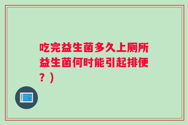 吃完益生菌多久上厕所益生菌何时能引起排便？)