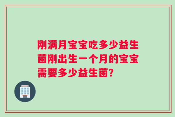 刚满月宝宝吃多少益生菌刚出生一个月的宝宝需要多少益生菌？