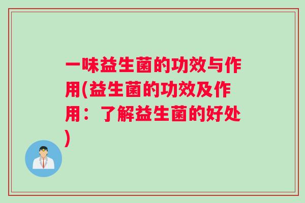 一味益生菌的功效与作用(益生菌的功效及作用：了解益生菌的好处)