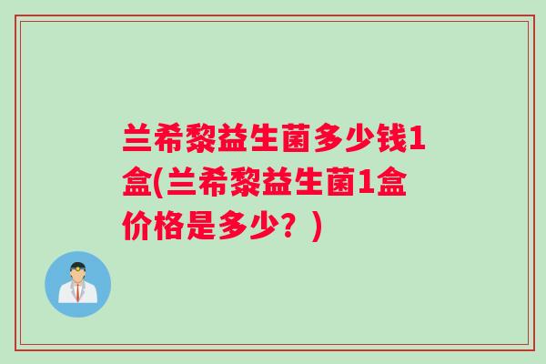 兰希黎益生菌多少钱1盒(兰希黎益生菌1盒价格是多少？)