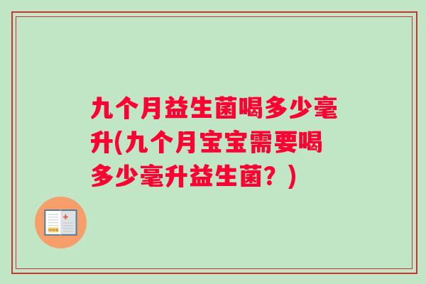 九个月益生菌喝多少毫升(九个月宝宝需要喝多少毫升益生菌？)