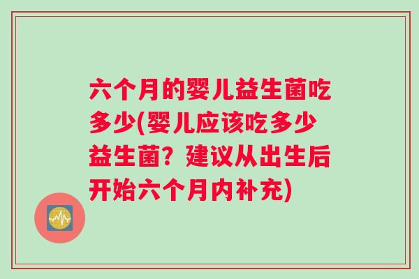 六个月的婴儿益生菌吃多少(婴儿应该吃多少益生菌？建议从出生后开始六个月内补充)