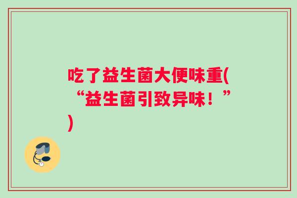 吃了益生菌大便味重(“益生菌引致异味！”)