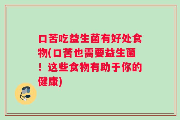 口苦吃益生菌有好处食物(口苦也需要益生菌！这些食物有助于你的健康)