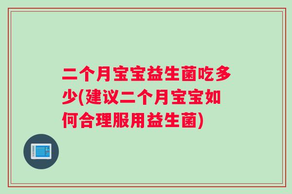 二个月宝宝益生菌吃多少(建议二个月宝宝如何合理服用益生菌)