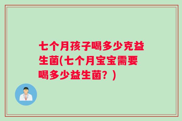 七个月孩子喝多少克益生菌(七个月宝宝需要喝多少益生菌？)