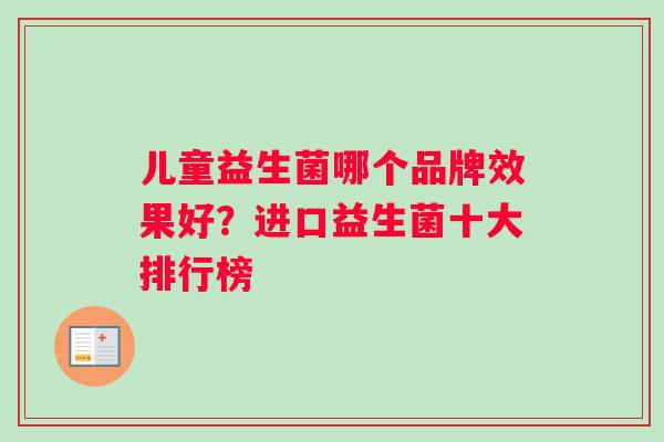 儿童益生菌哪个品牌效果好？进口益生菌十大排行榜