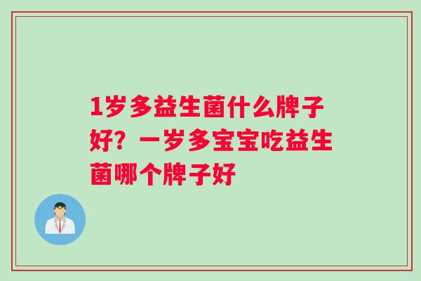 1岁多益生菌什么牌子好？一岁多宝宝吃益生菌哪个牌子好