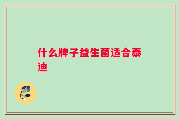 什么牌子益生菌适合泰迪