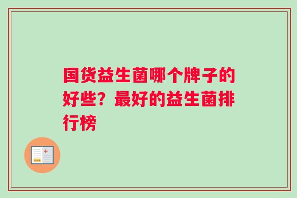 国货益生菌哪个牌子的好些？最好的益生菌排行榜