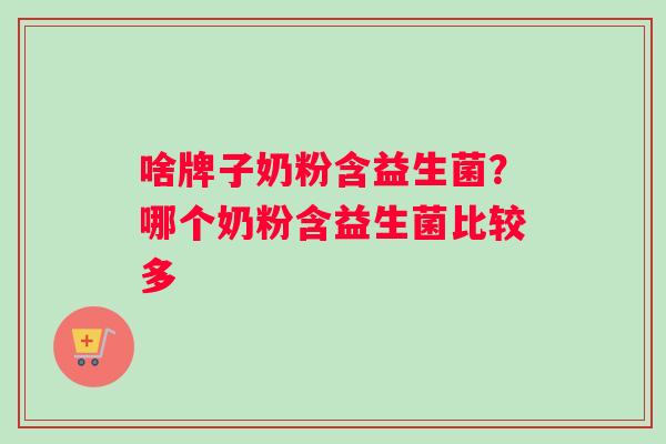 啥牌子奶粉含益生菌？哪个奶粉含益生菌比较多