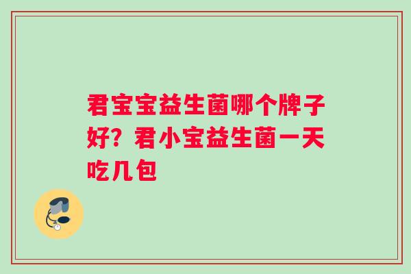君宝宝益生菌哪个牌子好？君小宝益生菌一天吃几包