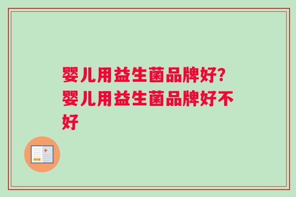 婴儿用益生菌品牌好？婴儿用益生菌品牌好不好