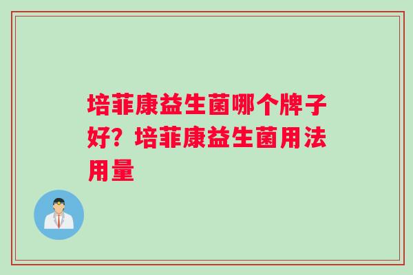 培菲康益生菌哪个牌子好？培菲康益生菌用法用量