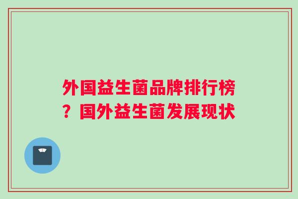 外国益生菌品牌排行榜？国外益生菌发展现状