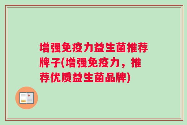 增强免疫力益生菌推荐牌子(增强免疫力，推荐优质益生菌品牌)