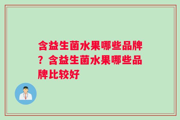含益生菌水果哪些品牌？含益生菌水果哪些品牌比较好