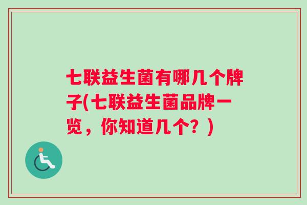 七联益生菌有哪几个牌子(七联益生菌品牌一览，你知道几个？)