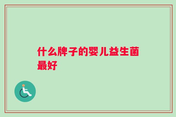 什么牌子的婴儿益生菌最好