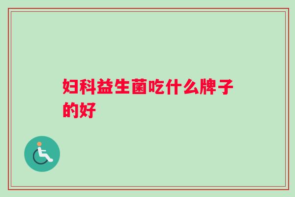 妇科益生菌吃什么牌子的好