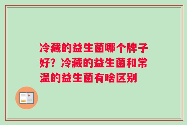 冷藏的益生菌哪个牌子好？冷藏的益生菌和常温的益生菌有啥区别