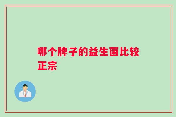 哪个牌子的益生菌比较正宗