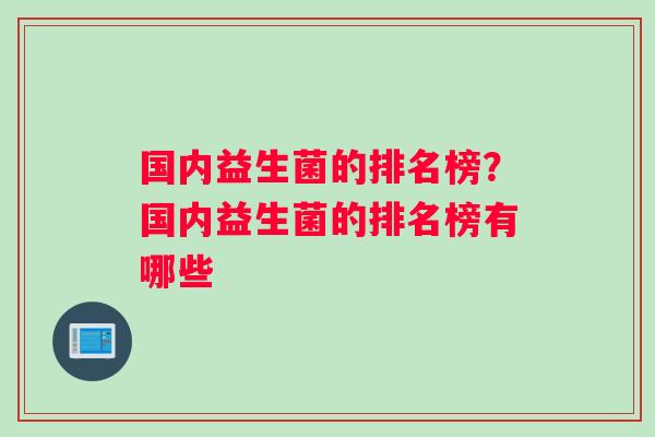 国内益生菌的排名榜？国内益生菌的排名榜有哪些