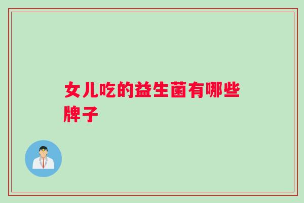 女儿吃的益生菌有哪些牌子