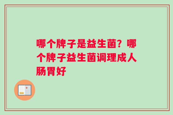 哪个牌子是益生菌？哪个牌子益生菌调理成人肠胃好