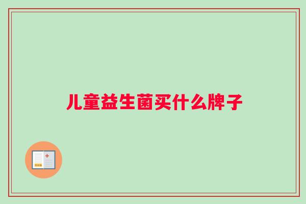 儿童益生菌买什么牌子
