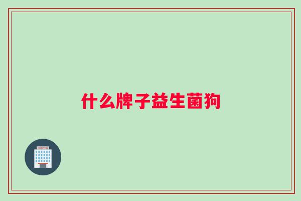 什么牌子益生菌狗