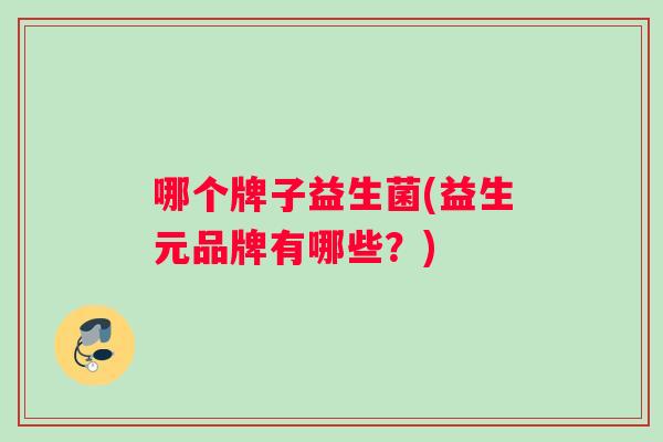 哪个牌子益生菌(益生元品牌有哪些？)