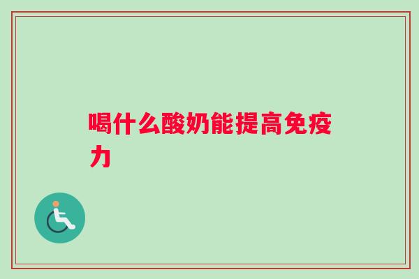 喝什么酸奶能提高免疫力