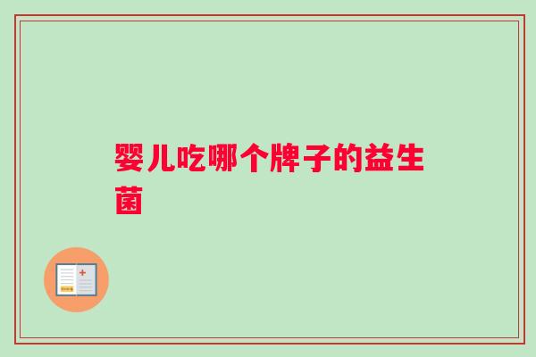 婴儿吃哪个牌子的益生菌