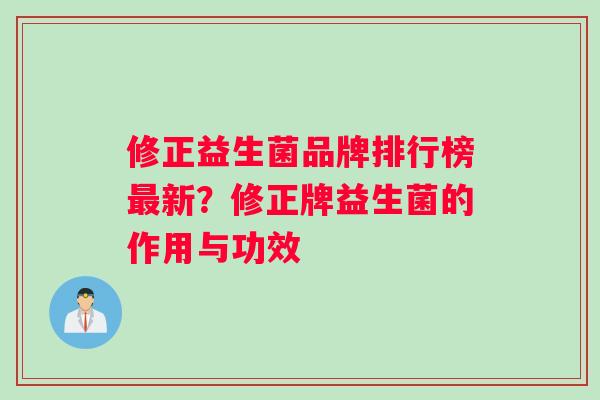 修正益生菌品牌排行榜最新？修正牌益生菌的作用与功效