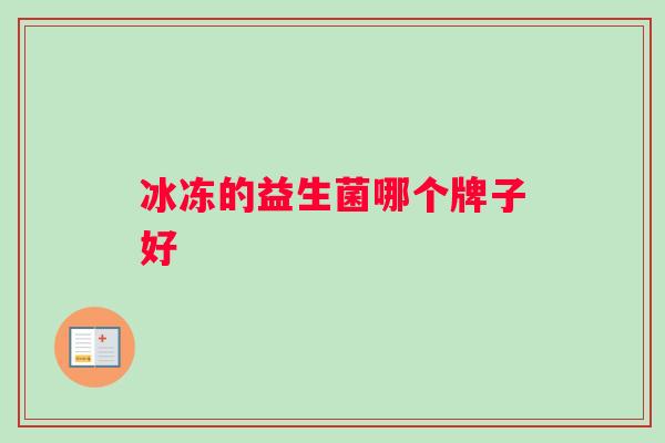 冰冻的益生菌哪个牌子好